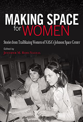 Making Space For Women: Stories From Trailblazing Women Of NasaS Johnson Space Center (Pioneering Women: Leaders And Trailblazers, Sponsored By The ... WomenS Leadership, Texas Woman'S University)