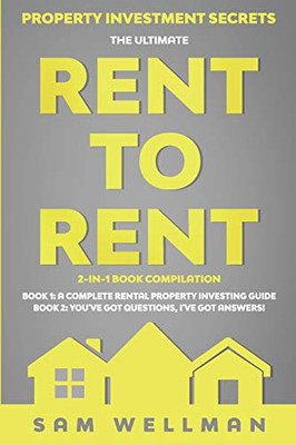 Property Investment Secrets - The Ultimate Rent To Rent 2-In-1 Book Compilation - Book 1: A Complete Rental Property Investing Guide - Book 2: You'Ve ... And Sub-Letting To Build A Passive Income Uk