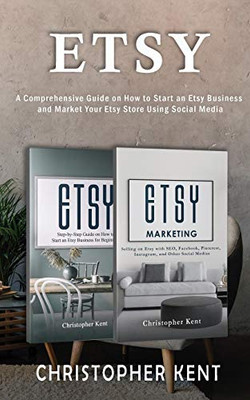 Etsy: A Comprehensive Guide On How To Start An Etsy Business And Market Your Etsy Store For Beginners: A Comprehensive Guide On How To Start An Etsy ... An Etsy Business And Market: A Comprehensive