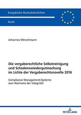 Die Vergaberechtliche Selbstreinigung Und Schadenswiedergutmachung Im Lichte Der Vergaberechtsnovelle 2016: Compliance-Management-Systeme Zum Nachweis ... Hochschulschriften Recht) (German Edition)