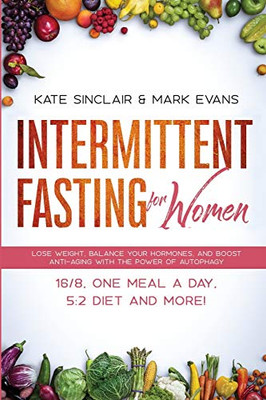 Intermittent Fasting For Women: Lose Weight, Balance Your Hormones, And Boost Anti-Aging With The Power Of Autophagy - 16/8, One Meal A Day, 5:2 Diet And More! (Ketogenic Diet & Weight Loss Hacks)