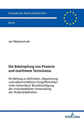 Die Bekämpfung Von Piraterie Und Maritimem Terrorismus: Ein Beitrag Zu Definition, Abgrenzung Und Völkerrechtlichen Eingriffsrechten Unter Besonderer ... Hochschulschriften Recht) (German Edition)