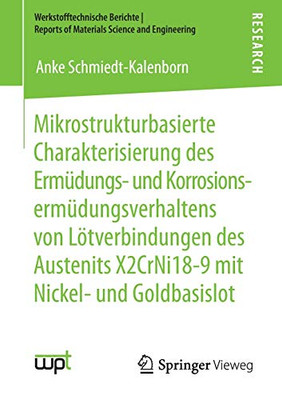 Mikrostrukturbasierte Charakterisierung Des Ermüdungs- Und Korrosionsermüdungsverhaltens Von Lötverbindungen Des Austenits X2Crni18-9 Mit Nickel- Und ... Science And Engineering) (German Edition)