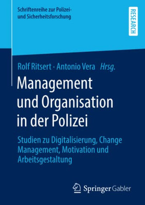 Management Und Organisation In Der Polizei: Studien Zu Digitalisierung, Change Management, Motivation Und Arbeitsgestaltung (Schriftenreihe Zur Polizei- Und Sicherheitsforschung) (German Edition)