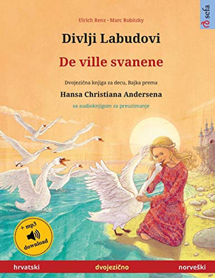 Divlji Labudovi - De Ville Svanene (Hrvatski - Norveki): Dvojezicna Djecji Knjiga Prema Jednoj Bajci Od Hansa Christiana Andersena, Sa Audioknjigom ... Books In Two Languages) (Croatian Edition)