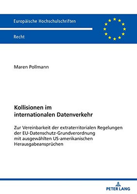 Kollisionen Im Internationalen Datenverkehr: Zur Vereinbarkeit Der Extraterritorialen Regelungen Der Eu-Datenschutz-Grundverordnung Mit Ausgewählten ... Hochschulschriften Recht) (German Edition)