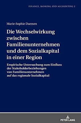 Die Wechselwirkung Zwischen Familienunternehmen Und Dem Sozialkapital In Einer Region: Empirische Untersuchung Zum Einfluss Der Stakeholderbeziehungen ... Banking And Accounting) (German Edition)