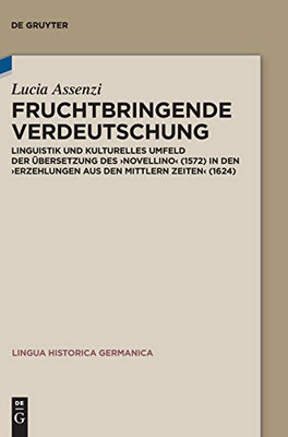 Fruchtbringende Verdeutschung: Linguistik Und Kulturelles Umfeld Der Übersetzung Des? Novellino 1572 In Den, Erzehlungen Aus Den Mittlern Zeiten 1624 ... Edition) (Lingua Historica Germanica, 22)