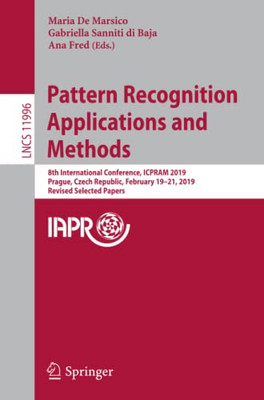 Pattern Recognition Applications And Methods: 8Th International Conference, Icpram 2019, Prague, Czech Republic, February 19-21, 2019, Revised Selected Papers (Lecture Notes In Computer Science)