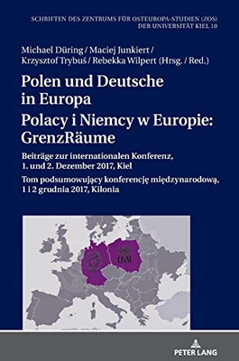 Polen Und Deutsche In Europa / Polacy I Niemcy W Europie: Grenzräume: Beiträge Zur Internationalen Konferenz, 1. Und 2. Dezember 2017, Kiel / Tom ... (Zos) Der Universität Kiel) (German Edition)