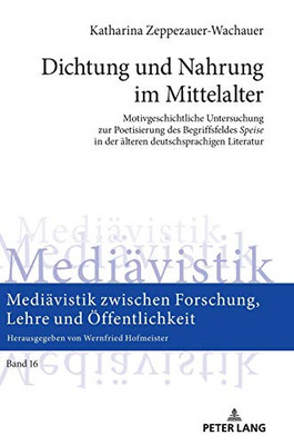 Dichtung Und Nahrung Im Mittelalter: Motivgeschichtliche Untersuchung Zur Poetisierung Des Begriffsfeldes «Speise» In Der Älteren Deutschsprachigen ... Lehre Und Öffentlichkeit) (German Edition)