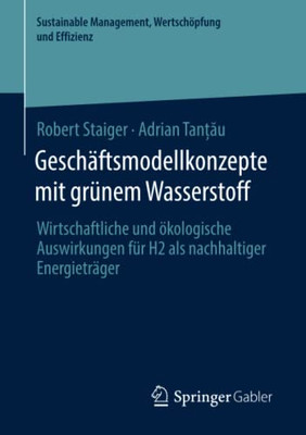 Geschäftsmodellkonzepte Mit Grünem Wasserstoff: Wirtschaftliche Und Ökologische Auswirkungen Für H2 Als Nachhaltiger Energieträger (Sustainable ... Wertschöpfung Und Effizienz) (German Edition)