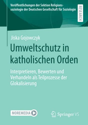 Umweltschutz In Katholischen Orden: Interpretieren, Bewerten Und Verhandeln Als Teilprozesse Der Glokalisierung (Veröffentlichungen Der Sektion ... Gesellschaft Für Soziologie) (German Edition)