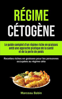 Régime Cétogène: Le Guide Complet D'Un Régime Riche En Graisses Antd Une Approche Pratique De La Santé Et De La Perte De Poids (Recettes Riches En ... Occupées Au Régime Céto) (French Edition)