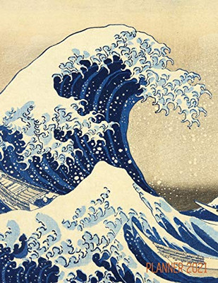 The Great Wave Planner 2021: Katsushika Hokusai Painting - Artistic Year Agenda: For Daily Meetings, Weekly Appointments, School, Office, Or Work - ... Scheduler - January - December Calendar