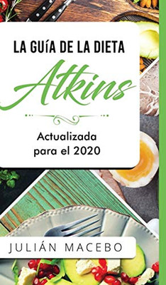 La Guía De La Dieta Atkins - Actualizada Para El 2020: Comer Bien, Recuperar Tu Salud & Bajar De Peso - Descubre Los Secretos De Una Dieta Baja En ... Y Transforma Tu Cuerpo (Spanish Edition)