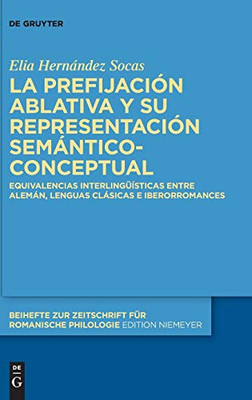 La Prefijación Ablativa Y Su Representación Semántico-Conceptual/ The Ablative Prefixation And Its Semantic-Conceptual Representation: Equivalencias ... Zeitschrift Für Romanische Philologie)