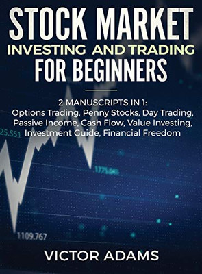 Stock Market Investing And Trading For Beginners (2 Manuscripts In 1): Options Trading Penny Stocks Day Trading Passive Income Cash Flow Value ... Stocks Day Trading Passive Income Cash Flow