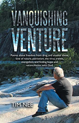 Vanquishing Venture: Poems About Freedom From Drug And Alcohol Abuse, Love Of Nature, Patriotism, The Virus, Travels, Evangelism, And Finding Hope And Reconciliation With God - 9781664257214