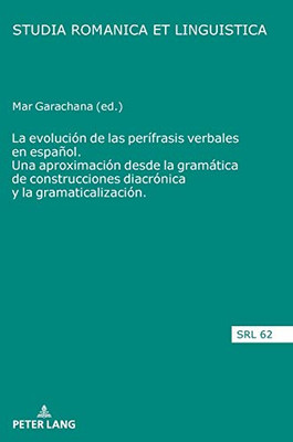 La Evolución De Las Perífrasis Verbales En Español. Una Aproximación Desde La Gramática De Construcciones Diacrónica Y La Gramaticalización (Studia Romanica Et Linguistica) (Spanish Edition)