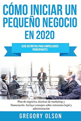 Cómo Iniciar Un Pequeño Negocio En 2020: Guía Definitiva Para Empresarios Principiantes. Plan De Negocios, Técnicas De Marketing Y Financiación. ... Legal Y Administración (Spanish Edition)