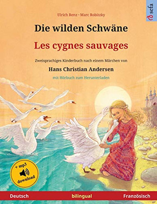 Die Wilden Schwäne - Les Cygnes Sauvages (Deutsch - Französisch): Zweisprachiges Kinderbuch Nach Einem Märchen Von Hans Christian Andersen, Mit ... Bilinguale Bilderbücher) (German Edition)