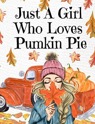 Just A Girl Who Loves Pumpkin Pie: Thanksgiving Composition Book To Write In Notes, Goals, Priorities, Holiday Turkey Recipes, Celebration Poems, ... - Autumn Birthday Present For Best Girl