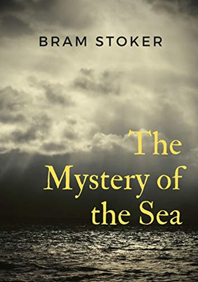 The Mystery Of The Sea: A Mystery Novel By Bram Stoker, Was Originally Published In 1902. Stoker Is Best Known For His 1897 Novel Dracula, But The ... Many Of The Same Compelling Elements.