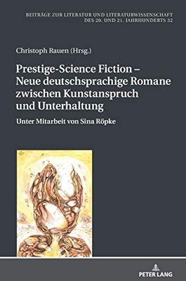 Prestige-Science Fiction  Neue Deutschsprachige Romane Zwischen Kunstanspruch Und Unterhaltung: Unter Mitarbeit Von Sina Röpke (Beiträge Zur ... 20. Und 21. Jahrhunderts) (German Edition)