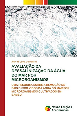 Avaliação Da Dessalinização Da Água Do Mar Por Microrganismos: Uma Pesquisa Sobre A Remoção De Sais Dissolvidos Da Água Do Mar Por Microrganismos Cultivados Em Bambu (Portuguese Edition)