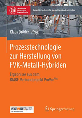 Prozesstechnologie Zur Herstellung Von Fvk-Metall-Hybriden: Ergebnisse Aus Dem Bmbf-Verbundprojekt Provorplus (Zukunftstechnologien Für Den Multifunktionalen Leichtbau) (German Edition)