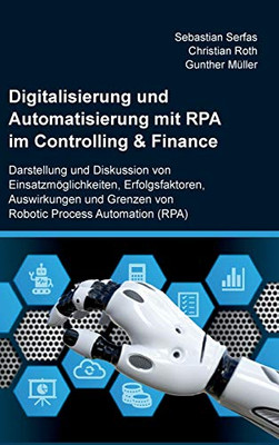 Digitalisierung Und Automatisierung Mit Rpa Im Controlling & Finance: Darstellung Und Diskussion Von Einsatzmöglichkeiten, Erfolgsfaktoren, ... Process Automation (Rpa) (German Edition) Digitalisierung Und Automatisierung Mit Rpa Im Controlling & Finance: Darstellung Und Diskussion Von Einsatzmöglichkeiten, Erfolgsfaktoren, ... Process Automation (Rpa) (German Edition)