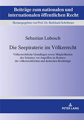 Die Seepiraterie Im Völkerrecht: Völkerrechtliche Grundlagen Sowie Möglichkeiten Des Schutzes Vor Angriffen Im Kontext Der Völkerrechtlichen Und ... Öffentlichen Recht) (German Edition)