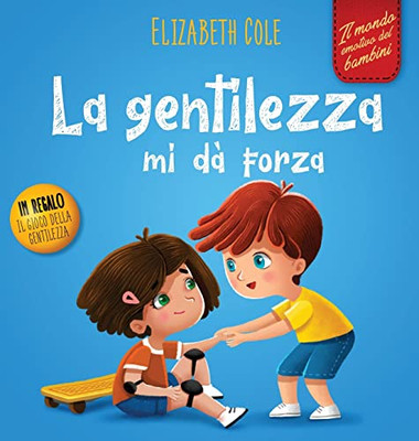 La Gentilezza Mi Dà Forza: Libro Illustrato Sulla Magia Della Gentilezza, Dell'Empatia E Del Rispetto (Il Mondo Delle Emozioni Dei Bambini) (World Of Kids Emotions) (Italian Edition)