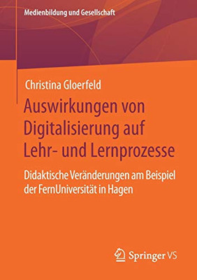 Auswirkungen Von Digitalisierung Auf Lehr- Und Lernprozesse: Didaktische Veränderungen Am Beispiel Der Fernuniversität In Hagen (Medienbildung Und Gesellschaft, 43) (German Edition)
