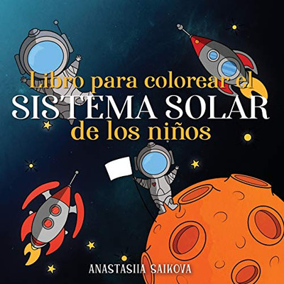 Libro Para Colorear El Sistema Solar De Los Niños: Astronautas, Planetas, Naves Espaciales Y El Universo Para Niños De 4 A 8 Años (Cuadernos Para Colorear Niños) (Spanish Edition)