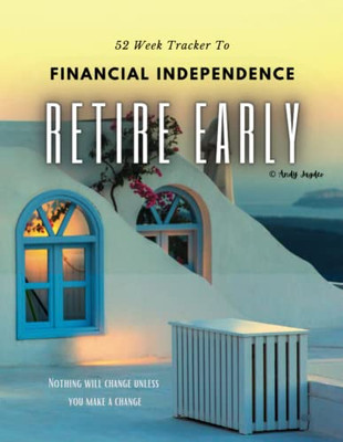 52 Week F.I.R.E. Tracker: Workbook To Become Financially Independent And To Retire Early, Also Known As F.I.R.E. - These Are Two Main Reasons You Want This Workbook In Your Hands.