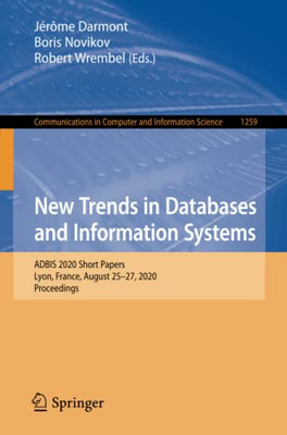 New Trends In Databases And Information Systems: Adbis 2020 Short Papers, Lyon, France, August 2527, 2020, Proceedings (Communications In Computer And Information Science, 1259)