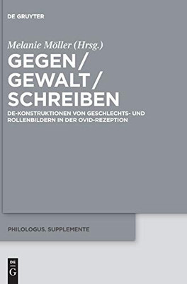 Gegen / Gewalt / Schreiben: De-Konstruktionen Von Geschlechts- Und Rollenbildern In Der Ovid-Rezeption (Philologus. Supplemente / Philologus. Supplementary, 13) (German Edition)