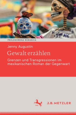 Gewalt Erzählen: Grenzen Und Transgressionen Im Mexikanischen Roman Der Gegenwart (Prolegomena Romanica. Beiträge Zu Den Romanischen Kulturen Und Literaturen) (German Edition)