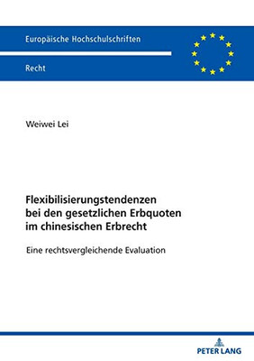 Flexibilisierungstendenzen Bei Den Gesetzlichen Erbquoten Im Chinesischen Erbrecht: Eine Rechtsvergleichende Evaluation (Europäische Hochschulschriften Recht) (German Edition)