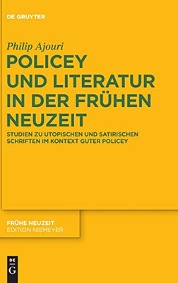 Policey Und Literatur In Der Frühen Neuzeit: Studien Zu Utopischen Und Satirischen Schriften Im Kontext Der Guten Policey (Frühe Neuzeit) (German Edition) (Frühe Neuzeit, 218)
