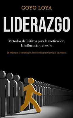 Liderazgo: Métodos Definitivos Para La Motivación, La Influencia Y El Exito (Ser Mejores En La Comunicación, La Motivación Y La Influencia De Las Personas) (Spanish Edition)