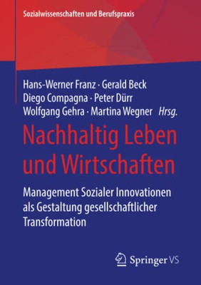 Nachhaltig Leben Und Wirtschaften: Management Sozialer Innovationen Als Gestaltung Gesellschaftlicher Transformation (Sozialwissenschaften Und Berufspraxis) (German Edition)
