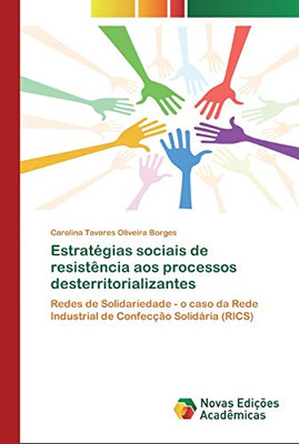 Estratégias Sociais De Resistência Aos Processos Desterritorializantes: Redes De Solidariedade - O Caso Da Rede Industrial De Confecção Solidária (Rics) (Portuguese Edition)