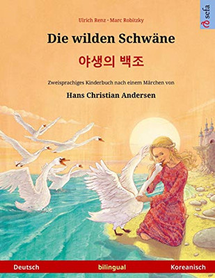 Die Wilden Schwäne - ??? ?? (Deutsch - Koreanisch): Zweisprachiges Kinderbuch Nach Einem Märchen Von Hans Christian Andersen (Sefa Bilinguale Bilderbücher) (German Edition)