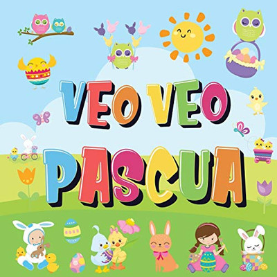 Veo Veo - Pascua: ¿Puedes Encontrar El Conejito, El Huevo De Colores Y Los Dulces? ¡Un Divertido Libro De Actividades De Pascua Para Niños De 2 A 5 Años! (Spanish Edition)
