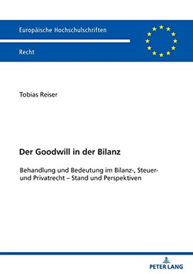 Der Goodwill In Der Bilanz; Behandlung Und Bedeutung Im Bilanz-, Steuer- Und Privatrecht - Stand Und Perspektiven (Europaeische Hochschulschriften Recht) (German Edition)