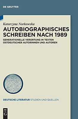 Autobiographisches Schreiben Nach 1989: Generationelle Verortung In Texten Ostdeutscher Autorinnen Und Autoren (Deutsche Literatur. Studien Und Quellen) (German Edition)