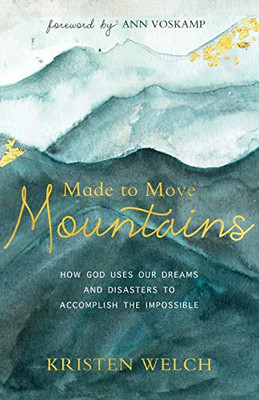 Made to Move Mountains: How God Uses Our Dreams and Disasters to Accomplish the Impossible